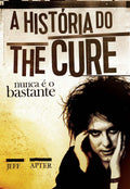 Nunca É o Bastante. A História do the Cure