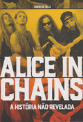Alice in Chains. A História não Revelada